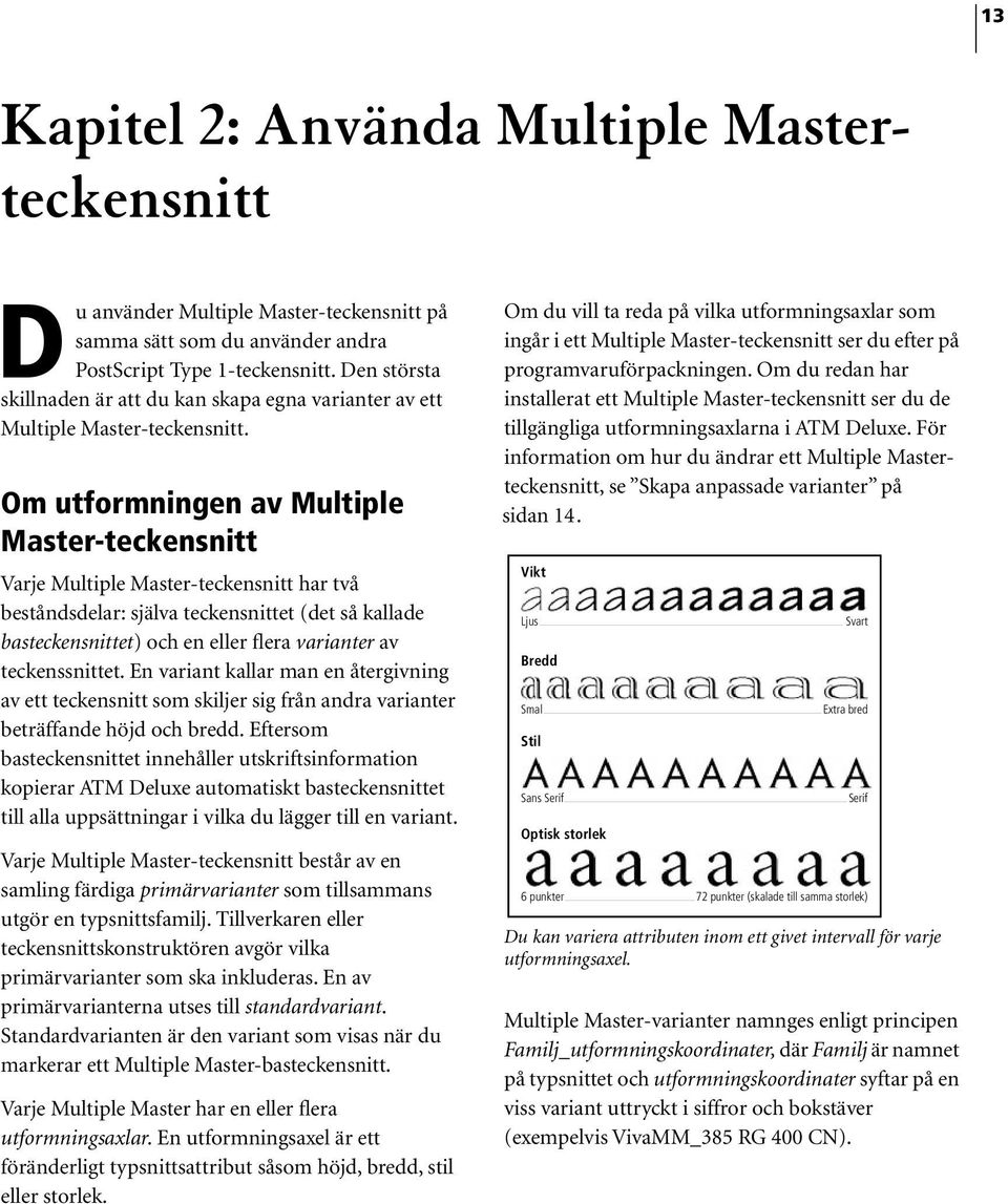 Om utformningen av Multiple Master-teckensnitt Varje Multiple Master-teckensnitt har två beståndsdelar: själva teckensnittet (det så kallade basteckensnittet) och en eller flera varianter av