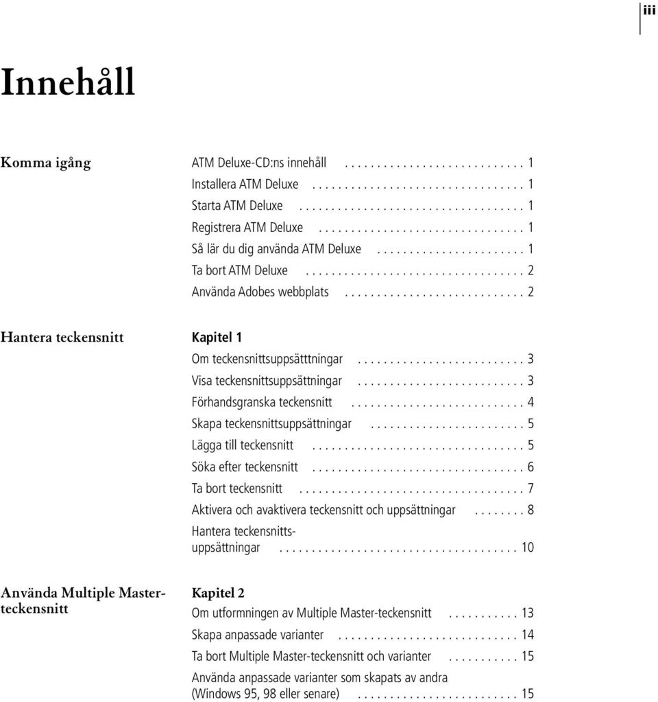 ........................... 2 Hantera teckensnitt Kapitel 1 Om teckensnittsuppsätttningar.......................... 3 Visa teckensnittsuppsättningar.......................... 3 Förhandsgranska teckensnitt.