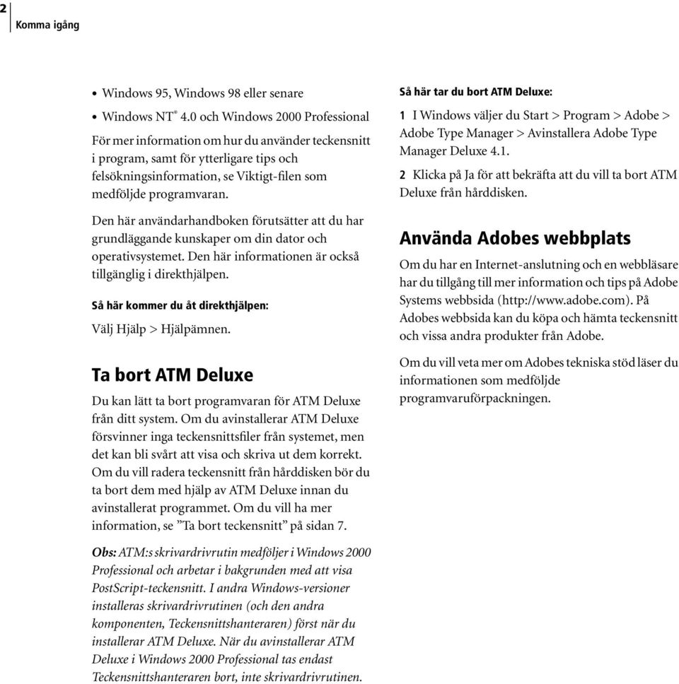Den här användarhandboken förutsätter att du har grundläggande kunskaper om din dator och operativsystemet. Den här informationen är också tillgänglig i direkthjälpen.