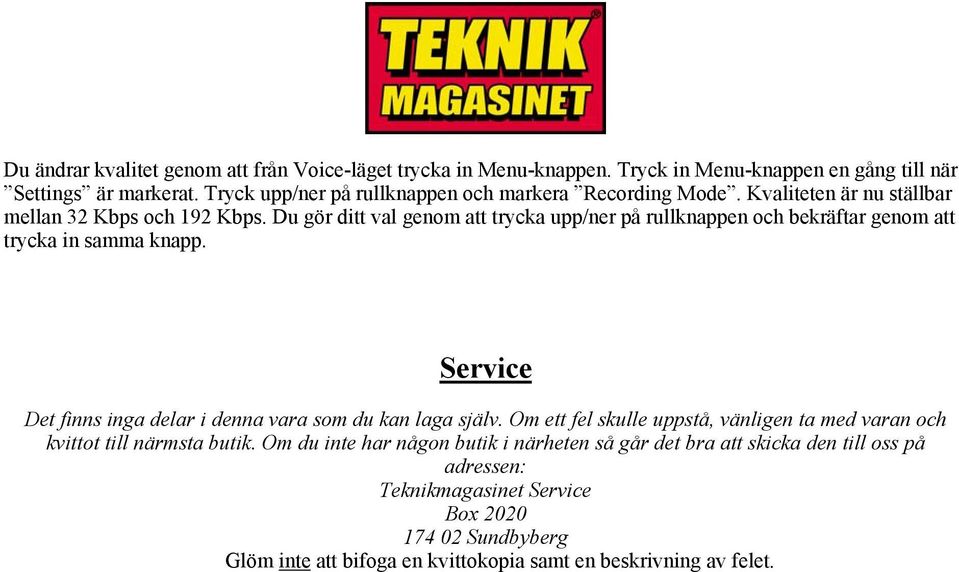 Du gör ditt val genom att trycka upp/ner på rullknappen och bekräftar genom att trycka in samma knapp. Service Det finns inga delar i denna vara som du kan laga själv.