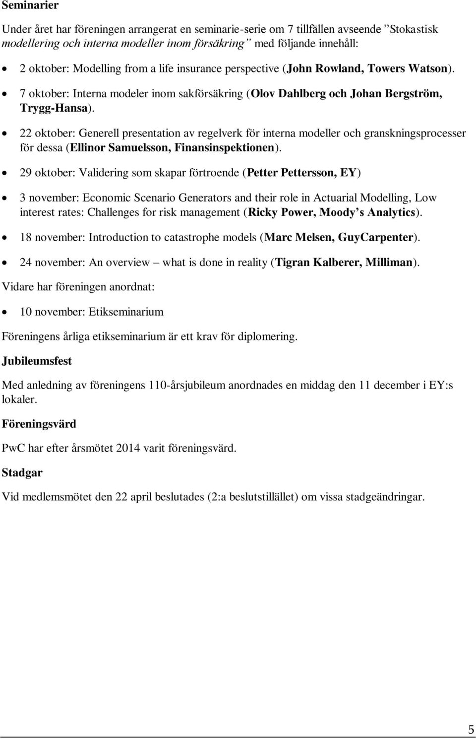 22 oktober: Generell presentation av regelverk för interna modeller och granskningsprocesser för dessa (Ellinor Samuelsson, Finansinspektionen).