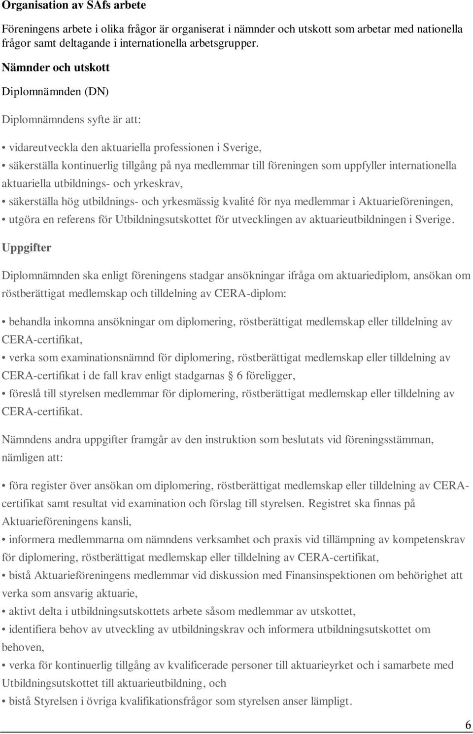 uppfyller internationella aktuariella utbildnings- och yrkeskrav, säkerställa hög utbildnings- och yrkesmässig kvalité för nya medlemmar i Aktuarieföreningen, utgöra en referens för