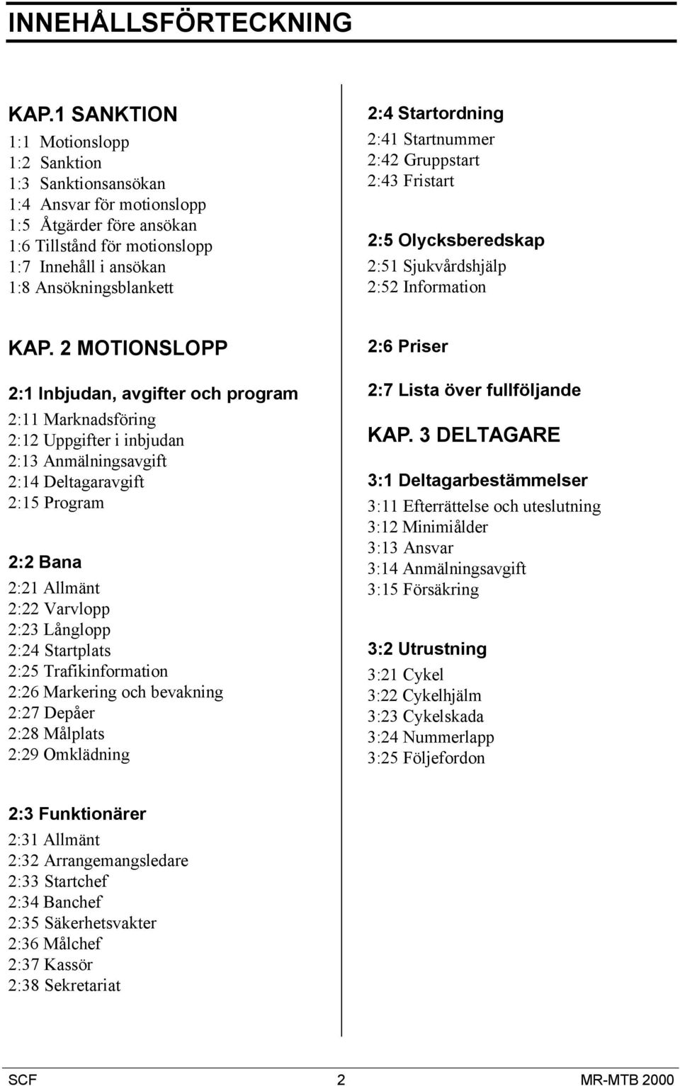 Startordning 2:41 Startnummer 2:42 Gruppstart 2:43 Fristart 2:5 Olycksberedskap 2:51 Sjukvårdshjälp 2:52 Information KAP.