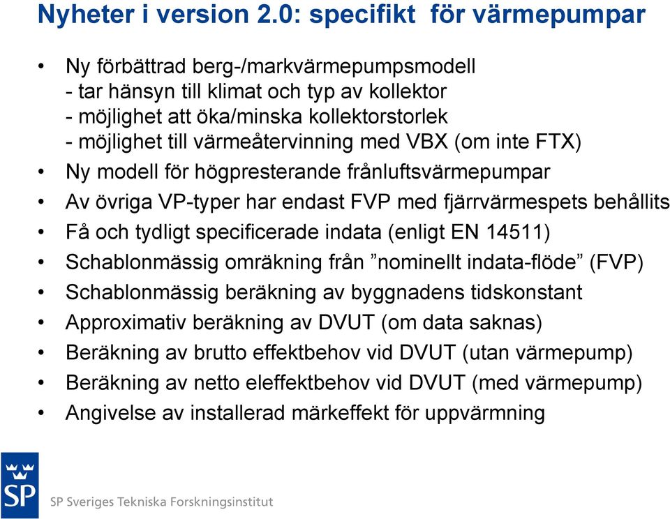 värmeåtervinning med VBX (om inte FTX) Ny modell för högpresterande frånluftsvärmepumpar Av övriga VP-typer har endast FVP med fjärrvärmespets behållits Få och tydligt specificerade