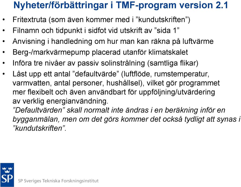 Berg-/markvärmepump placerad utanför klimatskalet Införa tre nivåer av passiv solinstrålning (samtliga flikar) Låst upp ett antal defaultvärde (luftflöde, rumstemperatur,