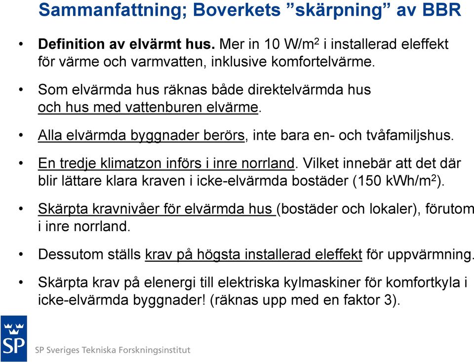 En tredje klimatzon införs i inre norrland. Vilket innebär att det där blir lättare klara kraven i icke-elvärmda bostäder (150 kwh/m 2 ).