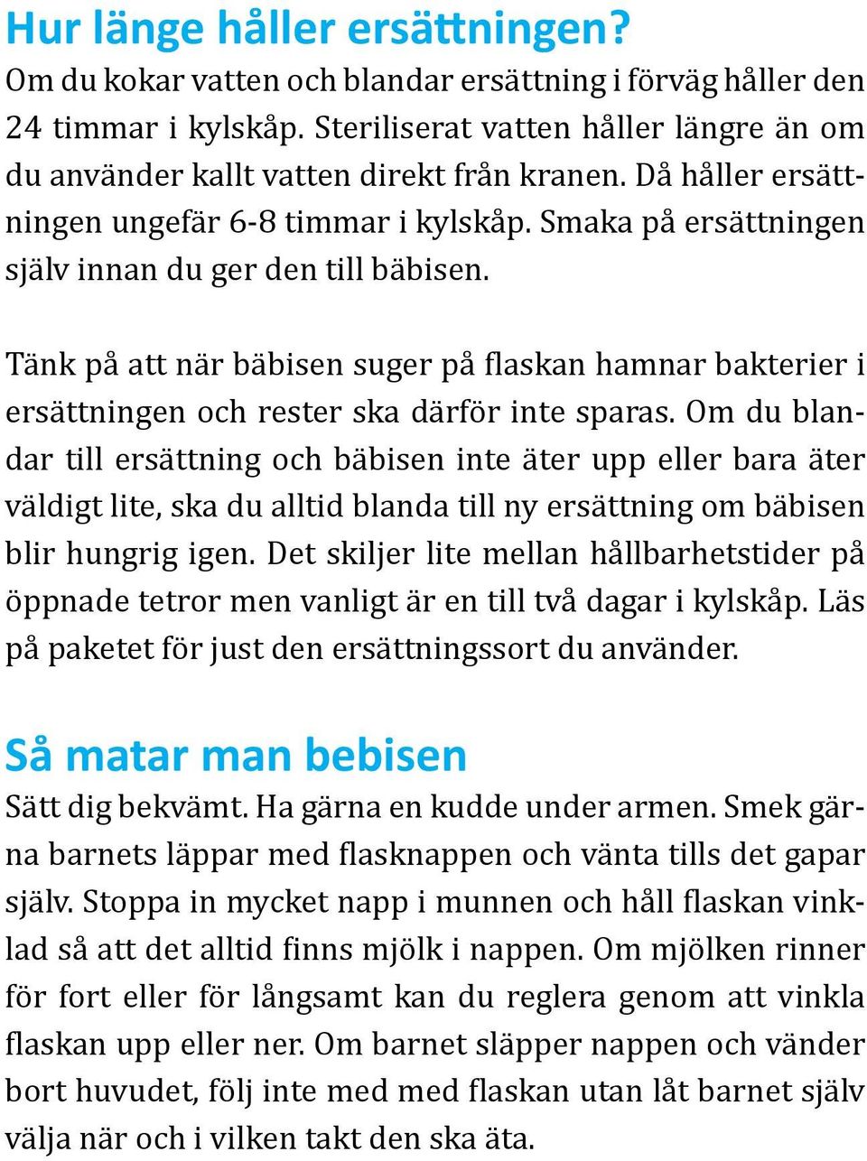 Tänk på att när bäbisen suger på flaskan hamnar bakterier i ersättningen och rester ska därför inte sparas.