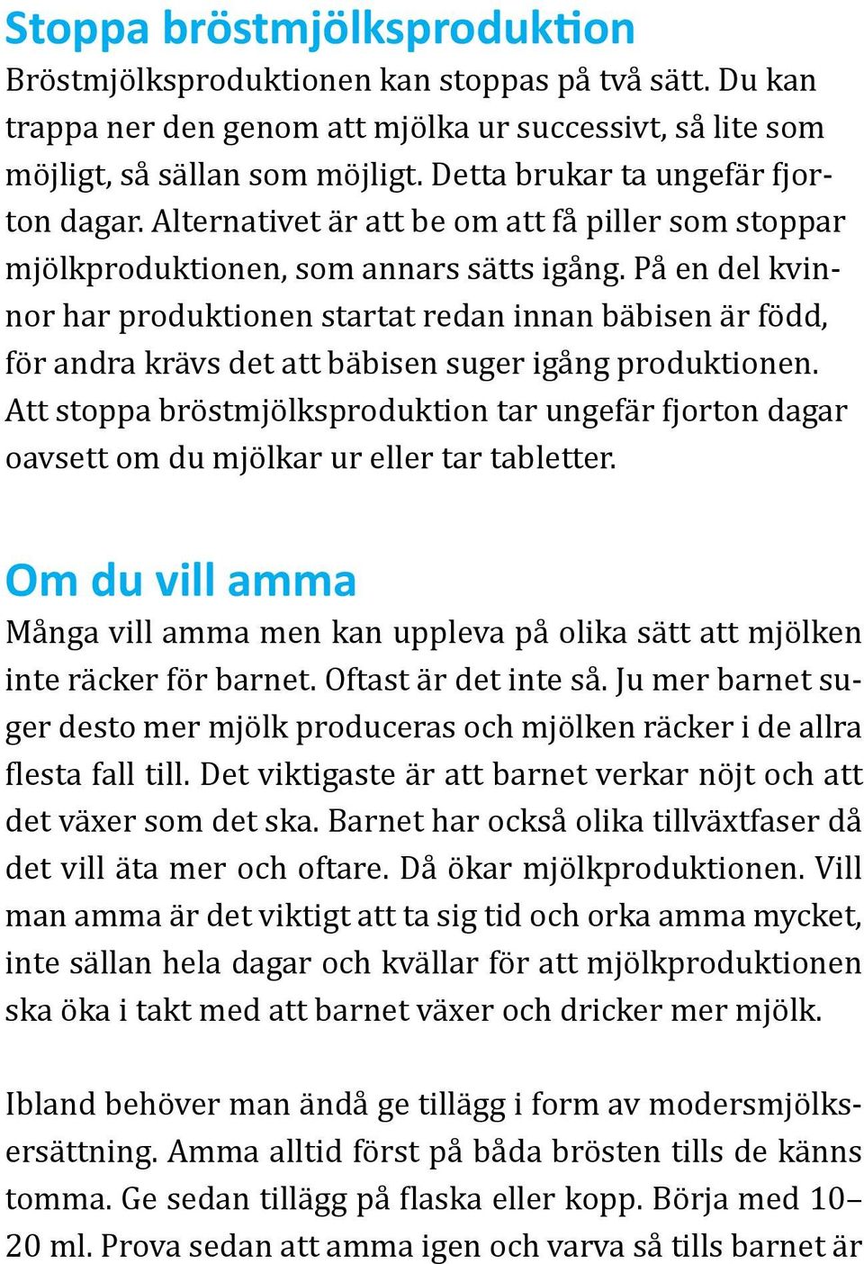 På en del kvinnor har produktionen startat redan innan bäbisen är född, för andra krävs det att bäbisen suger igång produktionen.