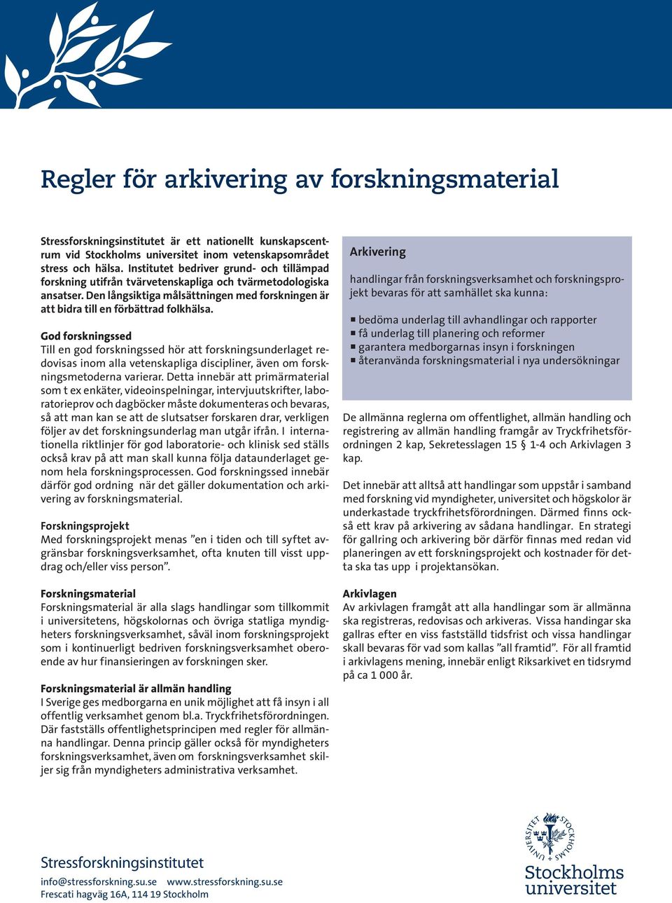 God forskningssed Till en god forskningssed hör att forskningsunderlaget redovisas inom alla vetenskapliga discipliner, även om forskningsmetoderna varierar.