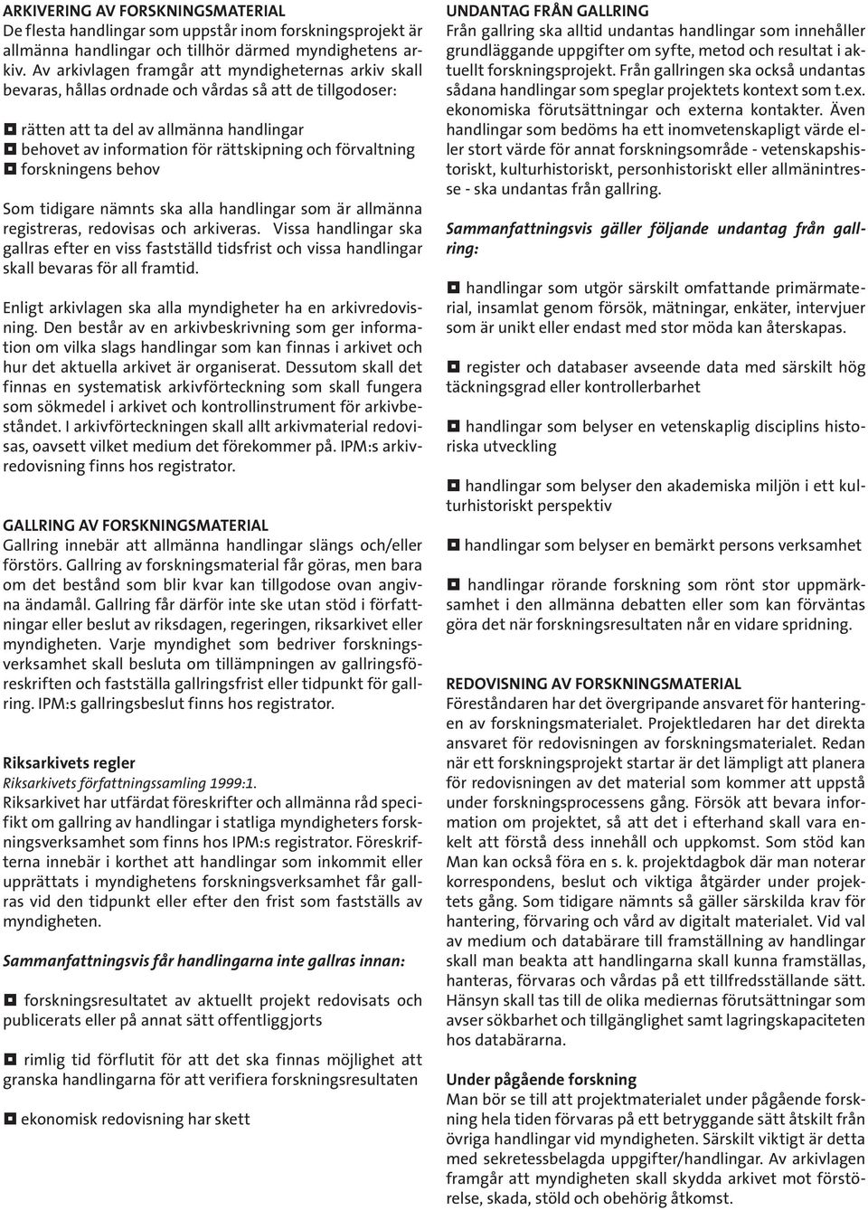 förvaltning forskningens behov Som tidigare nämnts ska alla handlingar som är allmänna registreras, redovisas och arkiveras.