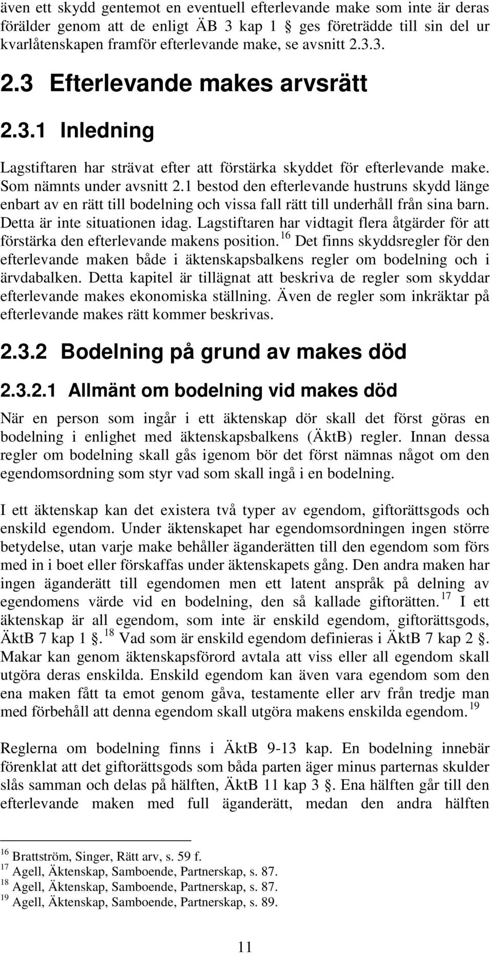 1 bestod den efterlevande hustruns skydd länge enbart av en rätt till bodelning och vissa fall rätt till underhåll från sina barn. Detta är inte situationen idag.