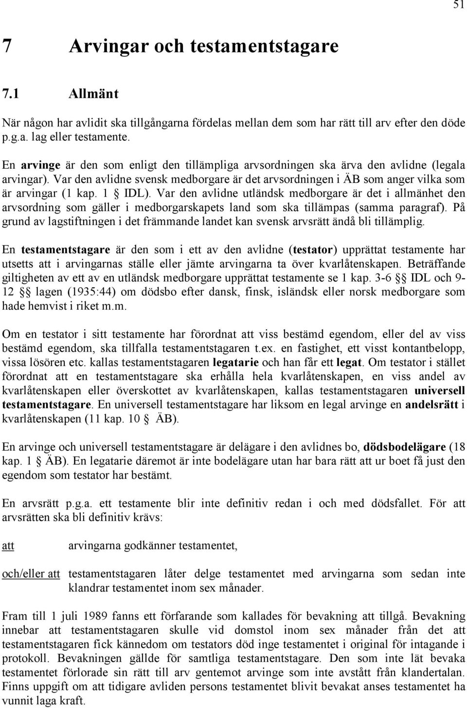 1 IDL). Var den avlidne utländsk medborgare är det i allmänhet den arvsordning som gäller i medborgarskapets land som ska tillämpas (samma paragraf).