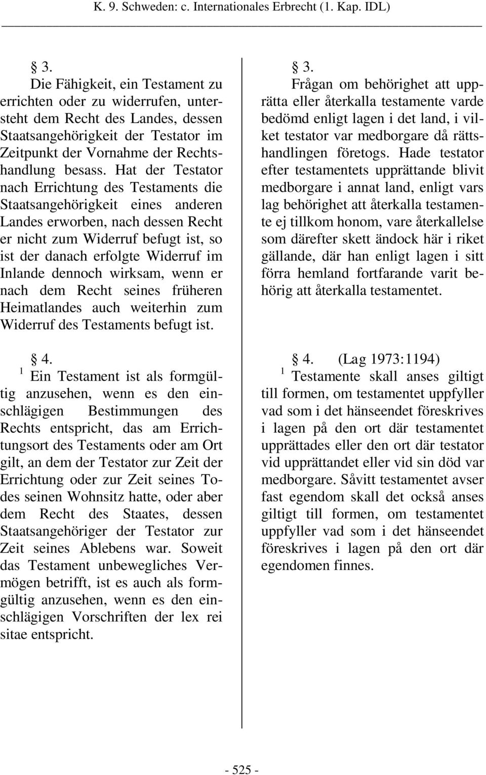 Hat der Testator nach Errichtung des Testaments die Staatsangehörigkeit eines anderen Landes erworben, nach dessen Recht er nicht zum Widerruf befugt ist, so ist der danach erfolgte Widerruf im