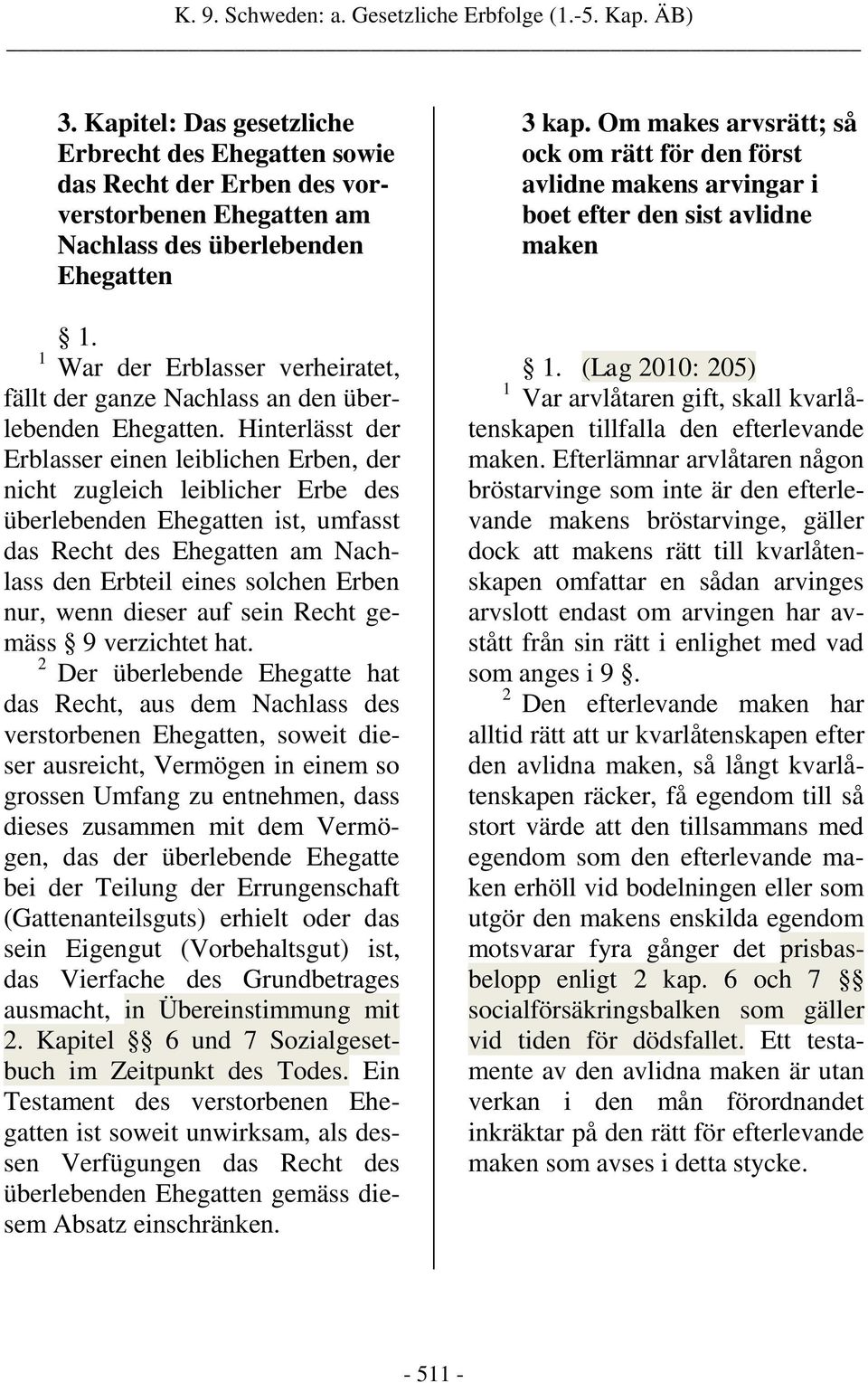 Hinterlässt der Erblasser einen leiblichen Erben, der nicht zugleich leiblicher Erbe des überlebenden Ehegatten ist, umfasst das Recht des Ehegatten am Nachlass den Erbteil eines solchen Erben nur,