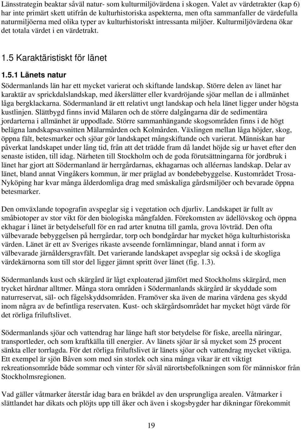 Kulturmiljövärdena ökar det totala värdet i en värdetrakt. 1.5 Karaktäristiskt för länet 1.5.1 Länets natur Södermanlands län har ett mycket varierat och skiftande landskap.