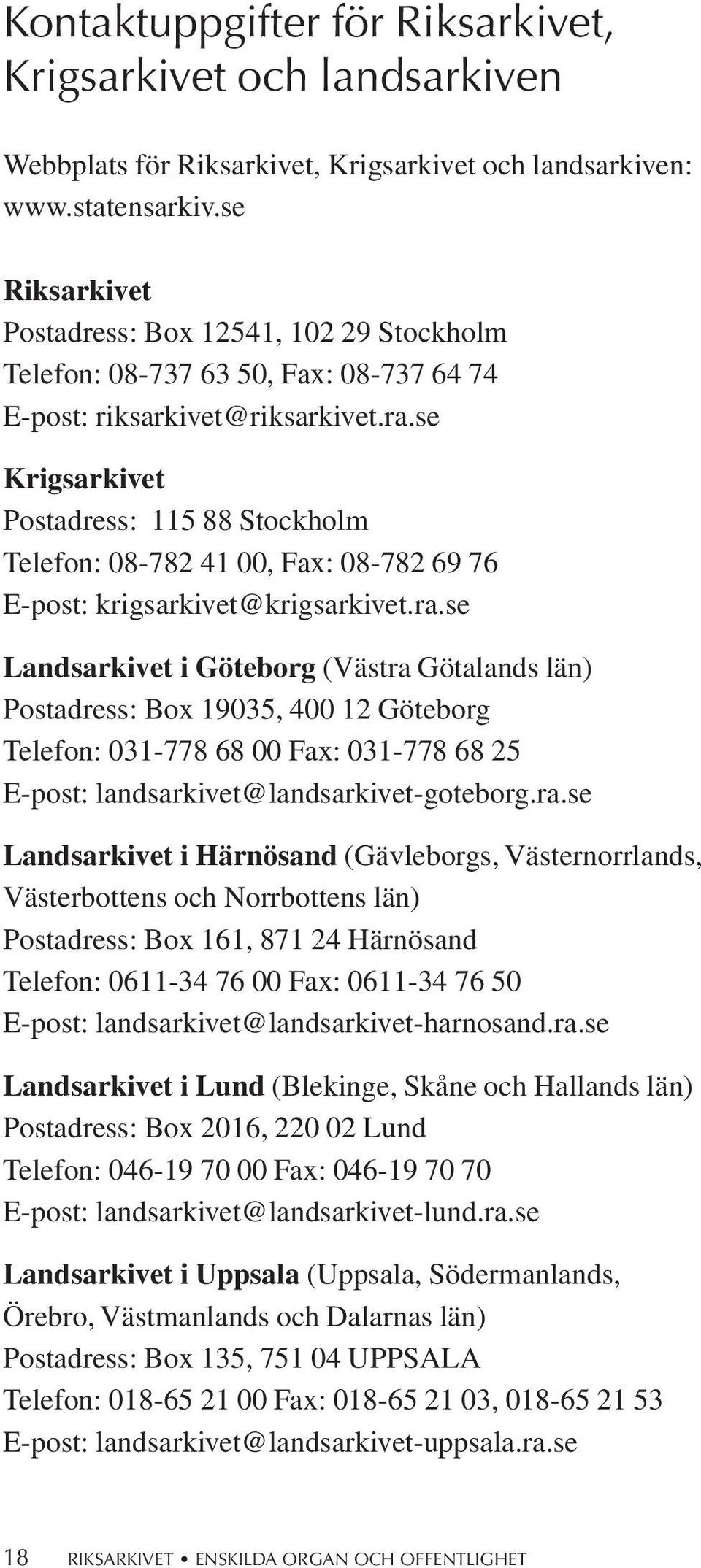 se Krigsarkivet Postadress: 115 88 Stockholm Telefon: 08-782 41 00, Fax: 08-782 69 76 E-post: krigsarkivet@krigsarkivet.ra.
