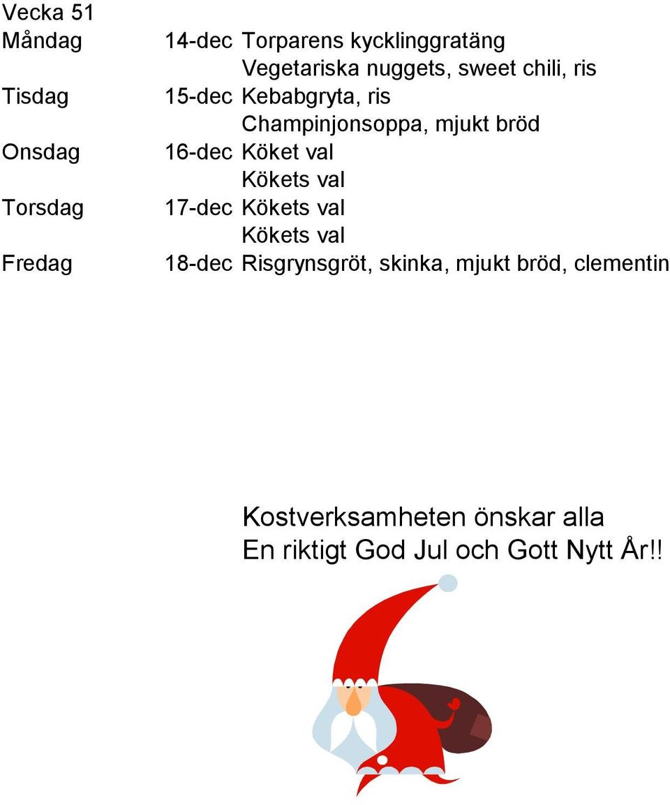 16-dec Köket val 17-dec 18-dec Risgrynsgröt, skinka, mjukt bröd,