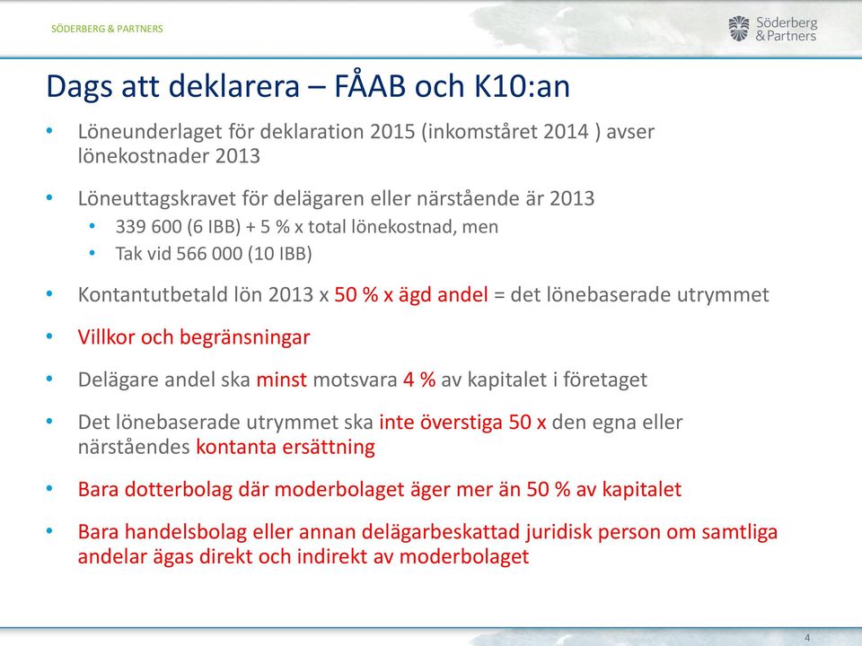 Delägare andel ska minst motsvara 4 % av kapitalet i företaget Det lönebaserade utrymmet ska inte överstiga 50 x den egna eller närståendes kontanta ersättning Bara