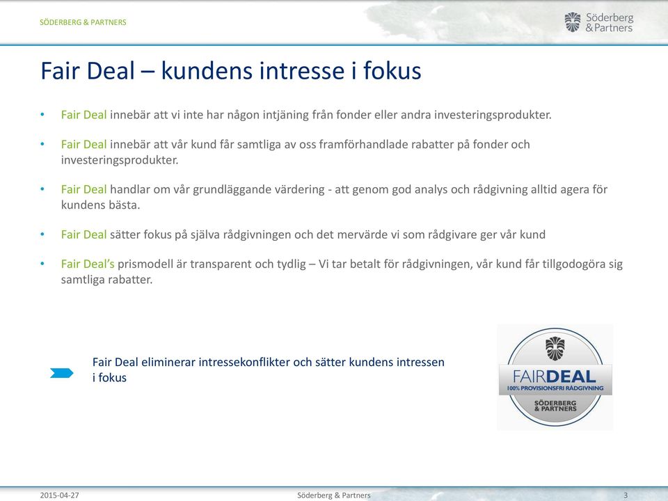 Fair Deal handlar om vår grundläggande värdering - att genom god analys och rådgivning alltid agera för kundens bästa.