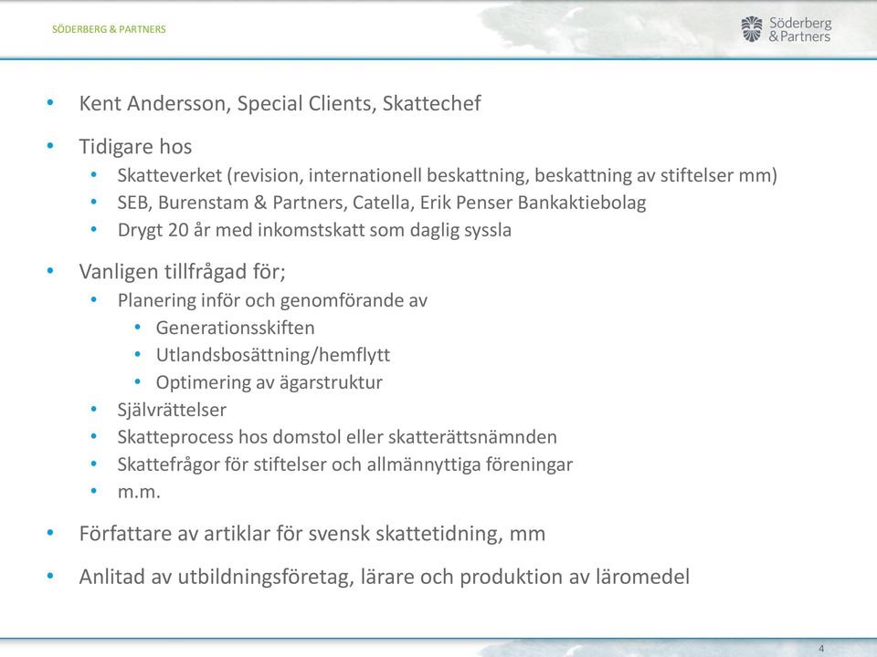 Generationsskiften Utlandsbosättning/hemflytt Optimering av ägarstruktur Självrättelser Skatteprocess hos domstol eller skatterättsnämnden Skattefrågor för