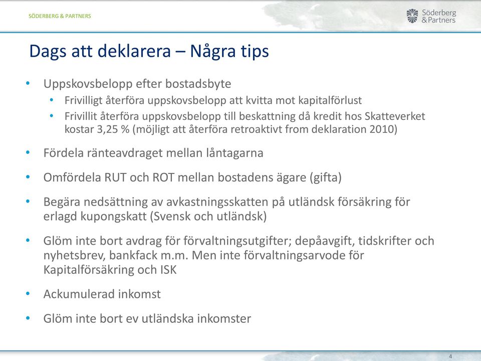 mellan bostadens ägare (gifta) Begära nedsättning av avkastningsskatten på utländsk försäkring för erlagd kupongskatt (Svensk och utländsk) Glöm inte bort avdrag för