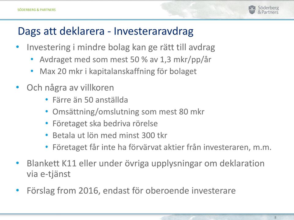 mest 80 mkr Företaget ska bedriva rörelse Betala ut lön med minst 300 tkr Företaget får inte ha förvärvat aktier från