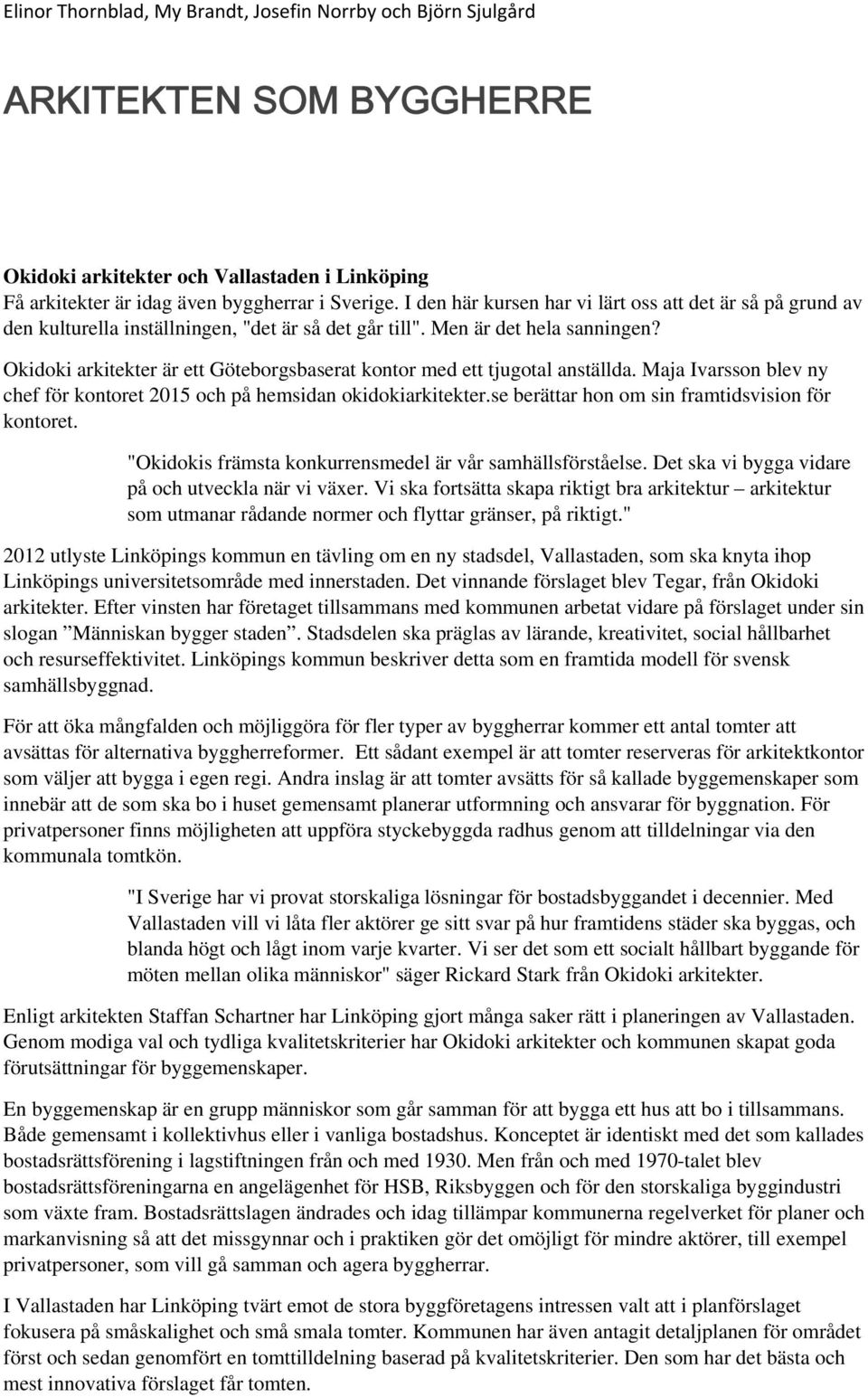 Okidoki arkitekter är ett Göteborgsbaserat kontor med ett tjugotal anställda. Maja Ivarsson blev ny chef för kontoret 2015 och på hemsidan okidokiarkitekter.