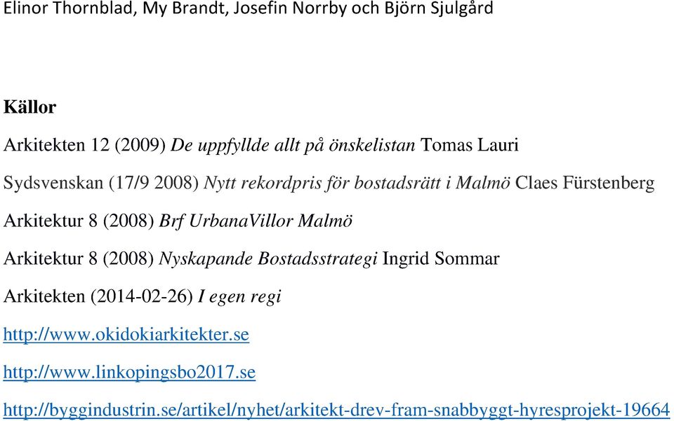 (2008) Nyskapande Bostadsstrategi Ingrid Sommar Arkitekten (2014-02-26) I egen regi http://www.