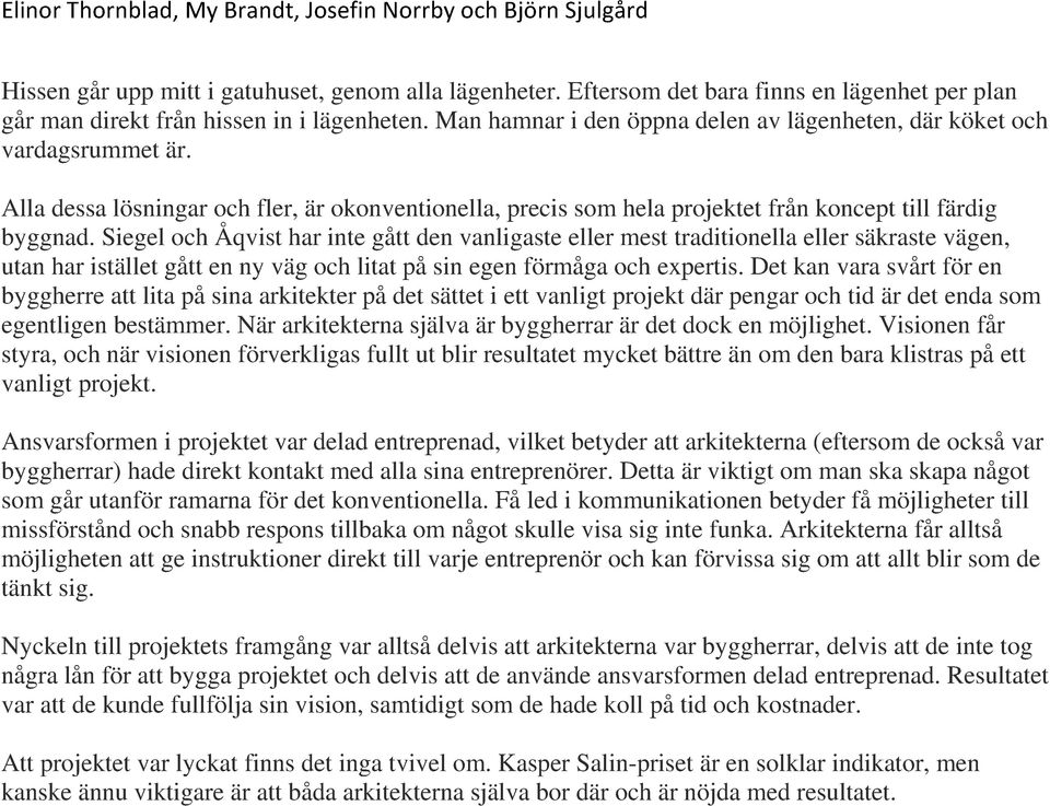 Siegel och Åqvist har inte gått den vanligaste eller mest traditionella eller säkraste vägen, utan har istället gått en ny väg och litat på sin egen förmåga och expertis.