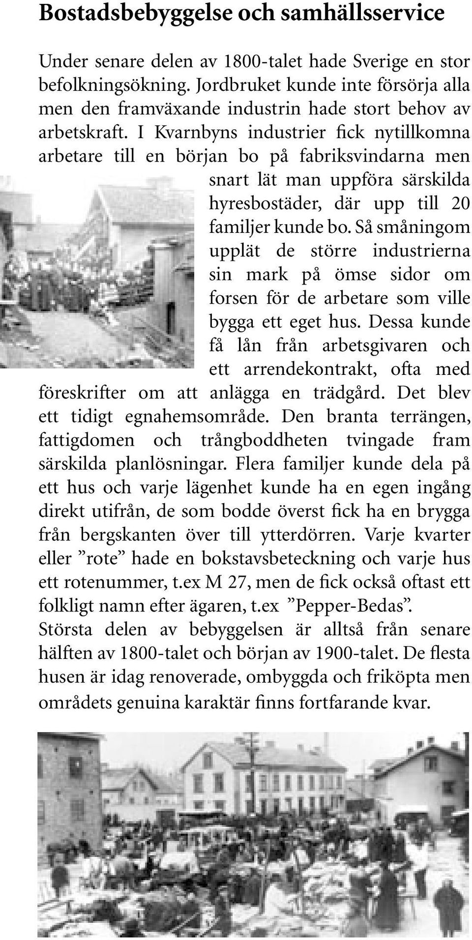 I Kvarnbyns industrier fick nytillkomna arbetare till en början bo på fabriksvindarna men snart lät man uppföra särskilda hyresbostäder, där upp till 20 familjer kunde bo.