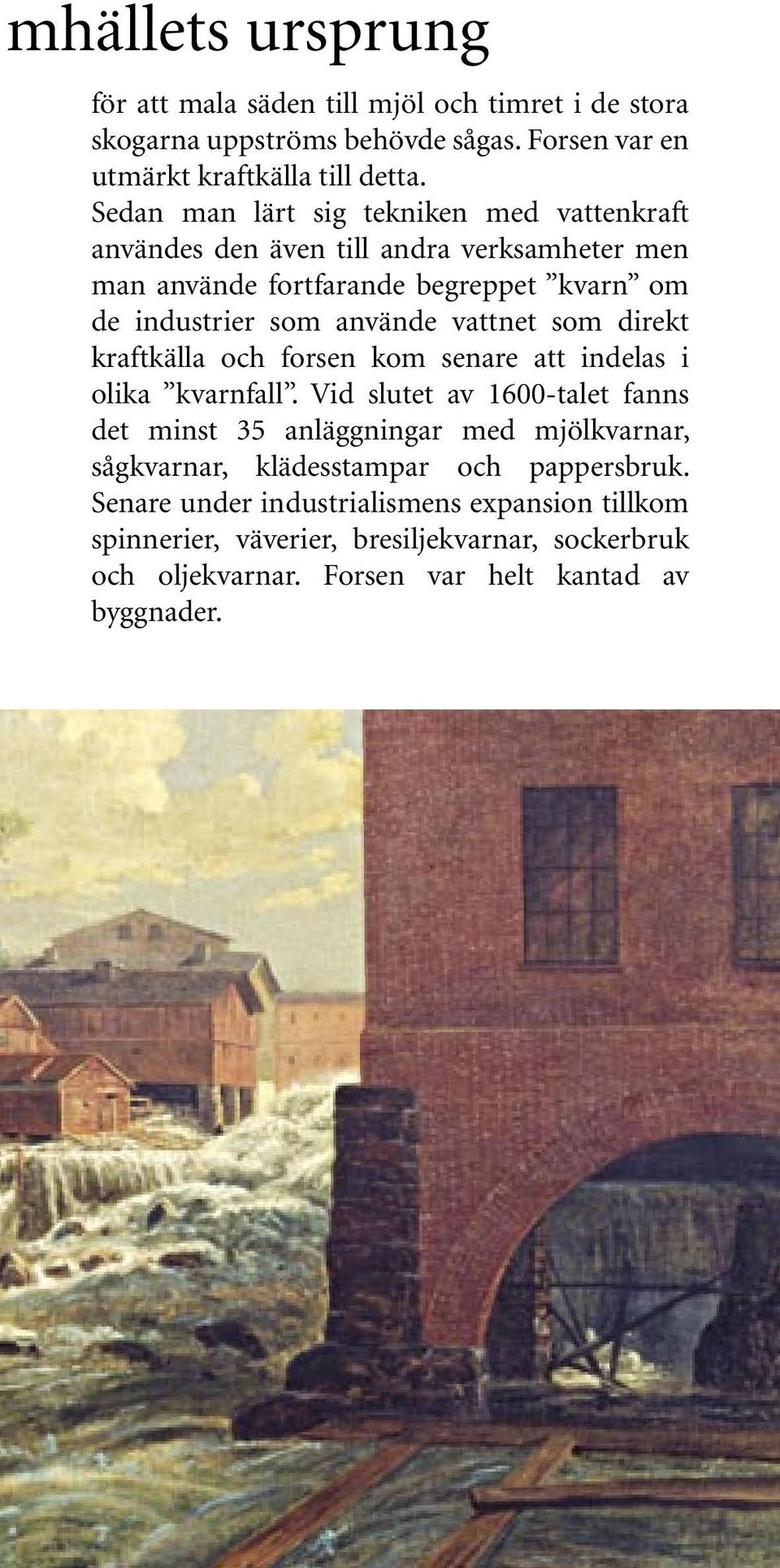 vattnet som direkt kraftkälla och forsen kom senare att indelas i olika kvarnfall.