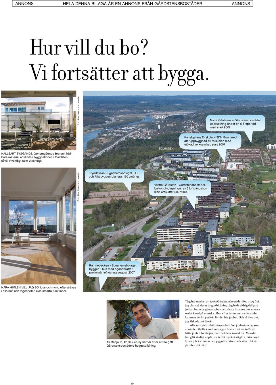 Genomgående bra och hållbara material används i byggnationen i Gårdsten, såväl invändigt som utvändigt.