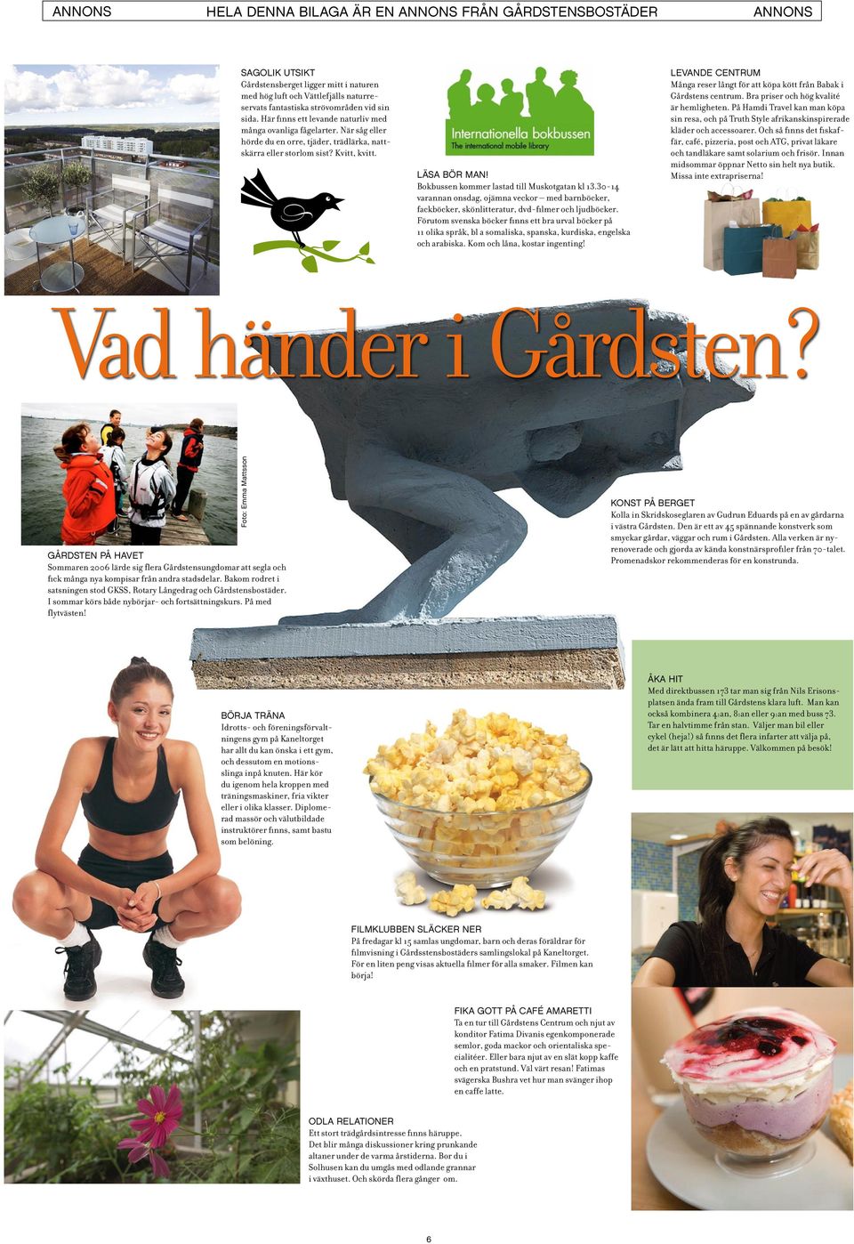 Bokbussen kommer lastad till Muskotgatan kl 13.30-14 varannan onsdag, ojämna veckor med barnböcker, fackböcker, skönlitteratur, dvd-filmer och ljudböcker.