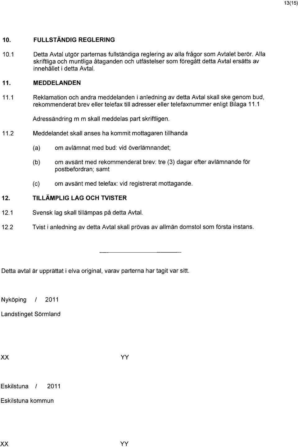 1 Reklamation och andra meddelanden i anledning av detta Avtal skall ske genom bud, rekommenderat brev eller telefax till adresser eller telefaxnummer enligt Bilaga 11.