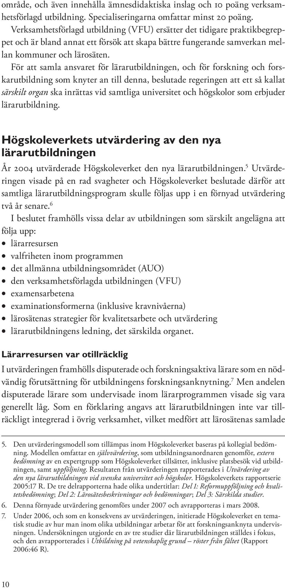 För att samla ansvaret för lärarutbildningen, och för forskning och forskarutbildning som knyter an till denna, beslutade regeringen att ett så kallat särskilt organ ska inrättas vid samtliga