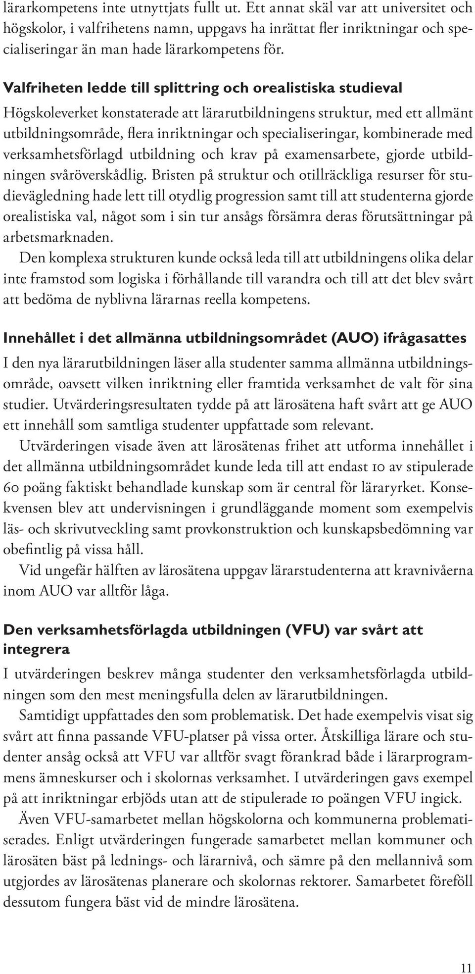 Valfriheten ledde till splittring och orealistiska studieval Högskoleverket konstaterade att lärarutbildningens struktur, med ett allmänt utbildningsområde, flera inriktningar och specialiseringar,