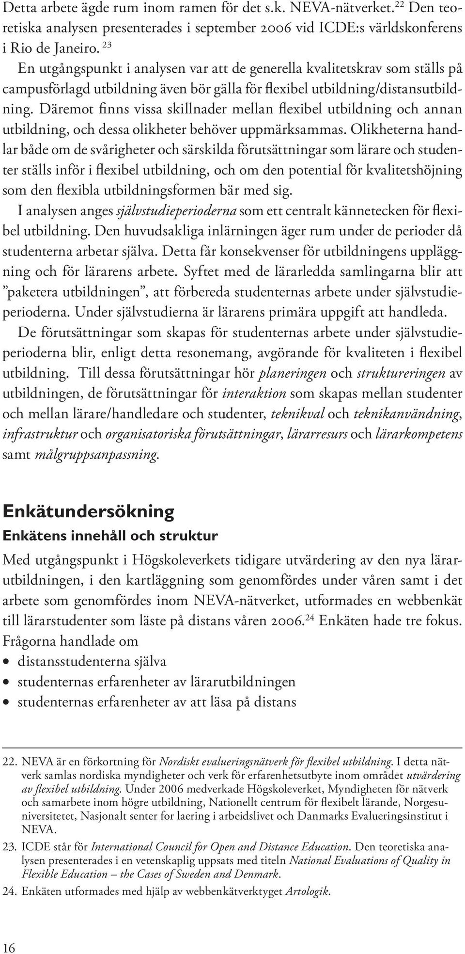 Däremot finns vissa skillnader mellan flexibel utbildning och annan utbildning, och dessa olikheter behöver uppmärksammas.