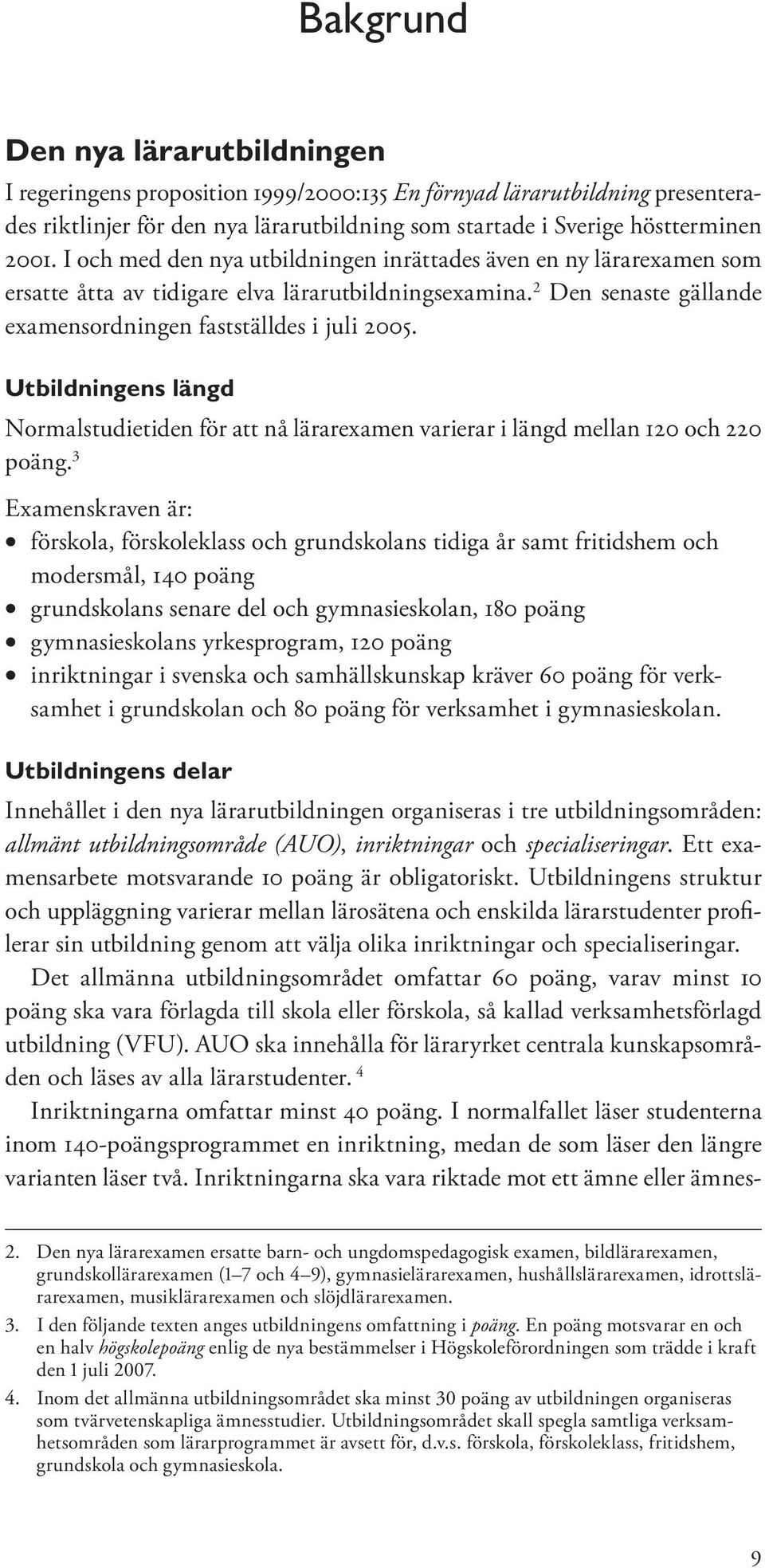 Utbildningens längd Normalstudietiden för att nå lärarexamen varierar i längd mellan 120 och 220 poäng.