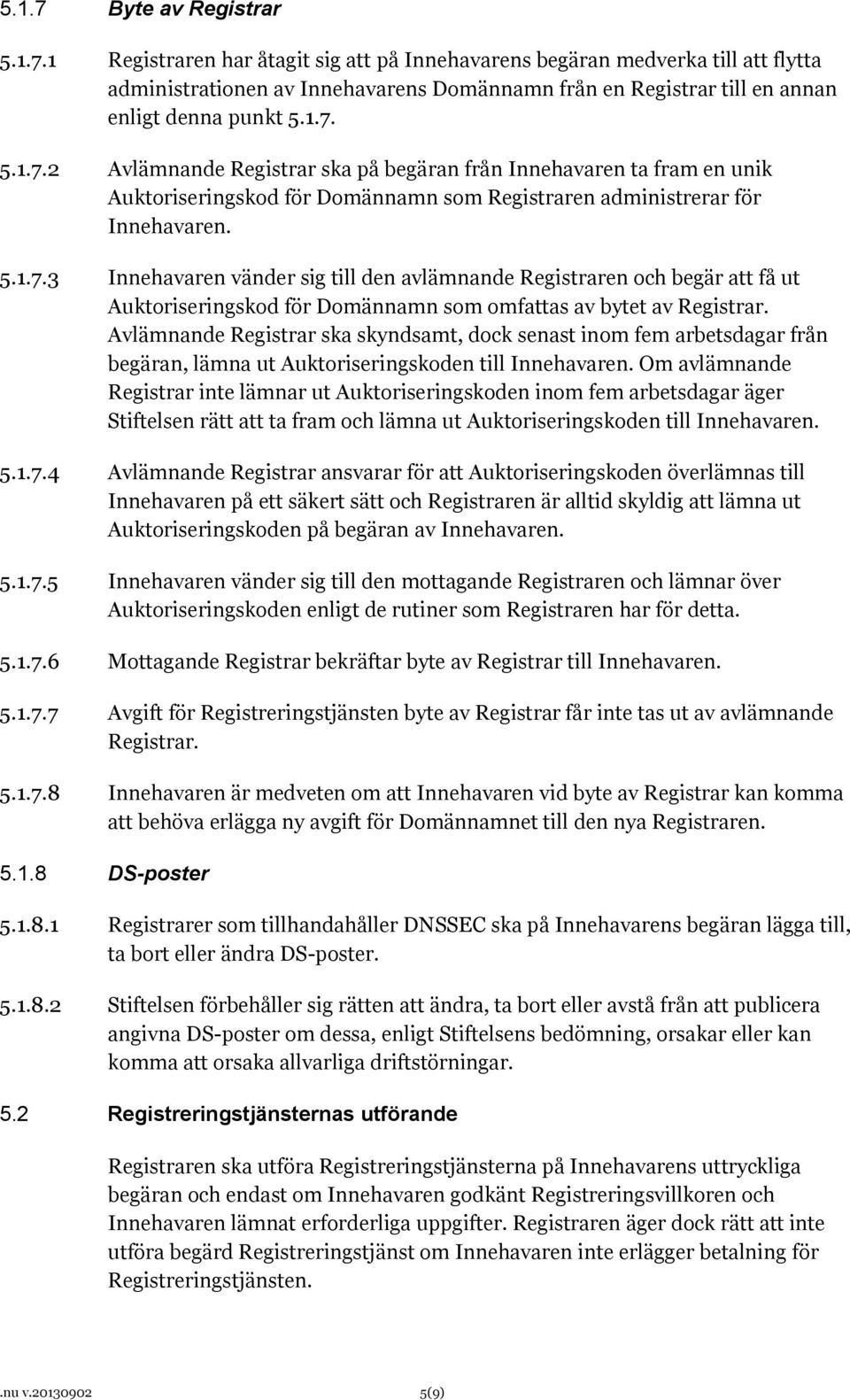 Avlämnande Registrar ska skyndsamt, dock senast inom fem arbetsdagar från begäran, lämna ut Auktoriseringskoden till Innehavaren.