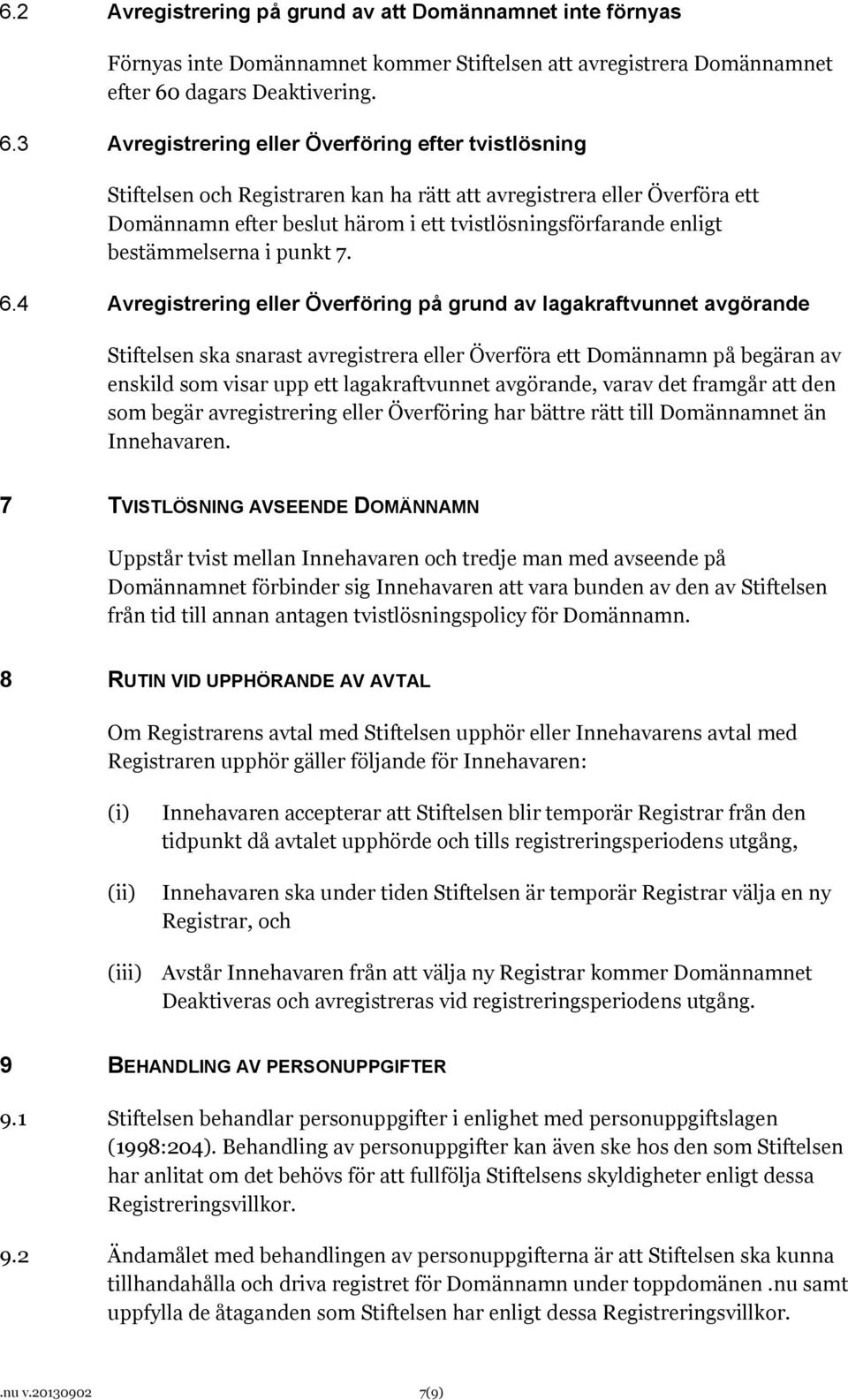 3 Avregistrering eller Överföring efter tvistlösning Stiftelsen och Registraren kan ha rätt att avregistrera eller Överföra ett Domännamn efter beslut härom i ett tvistlösningsförfarande enligt