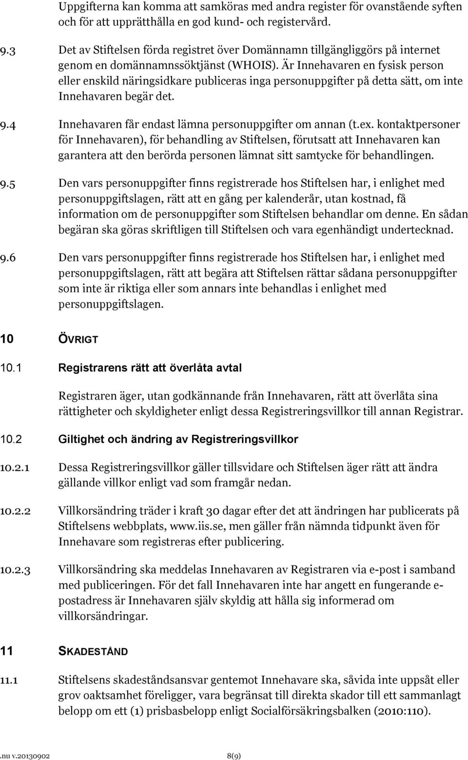 Är Innehavaren en fysisk person eller enskild näringsidkare publiceras inga personuppgifter på detta sätt, om inte Innehavaren begär det. 9.4 Innehavaren får endast lämna personuppgifter om annan (t.