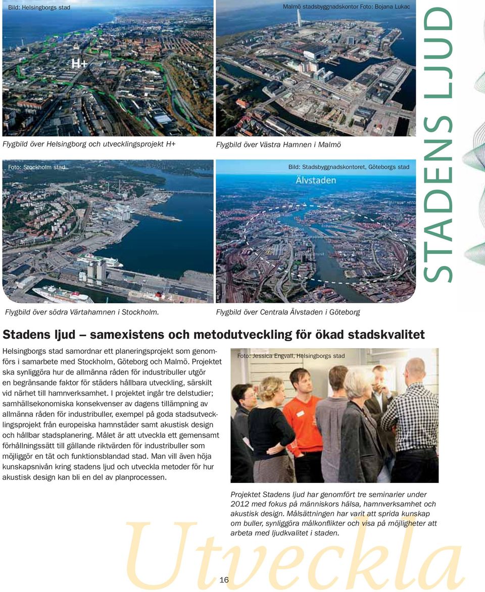 Flygbild över Centrala Älvstaden i Göteborg Stadens ljud samexistens och metodutveckling för ökad stadskvalitet Helsingborgs stad samordnar ett planeringsprojekt som genomförs i samarbete med