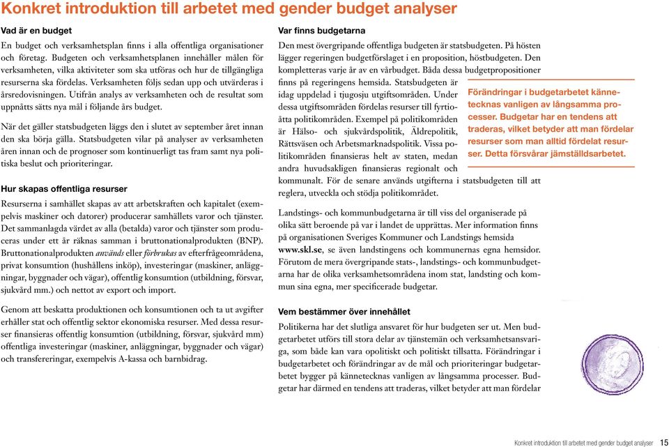 Verksamheten följs sedan upp och utvärderas i årsredovisningen. Utifrån analys av verksamheten och de resultat som uppnåtts sätts nya mål i följande års budget.