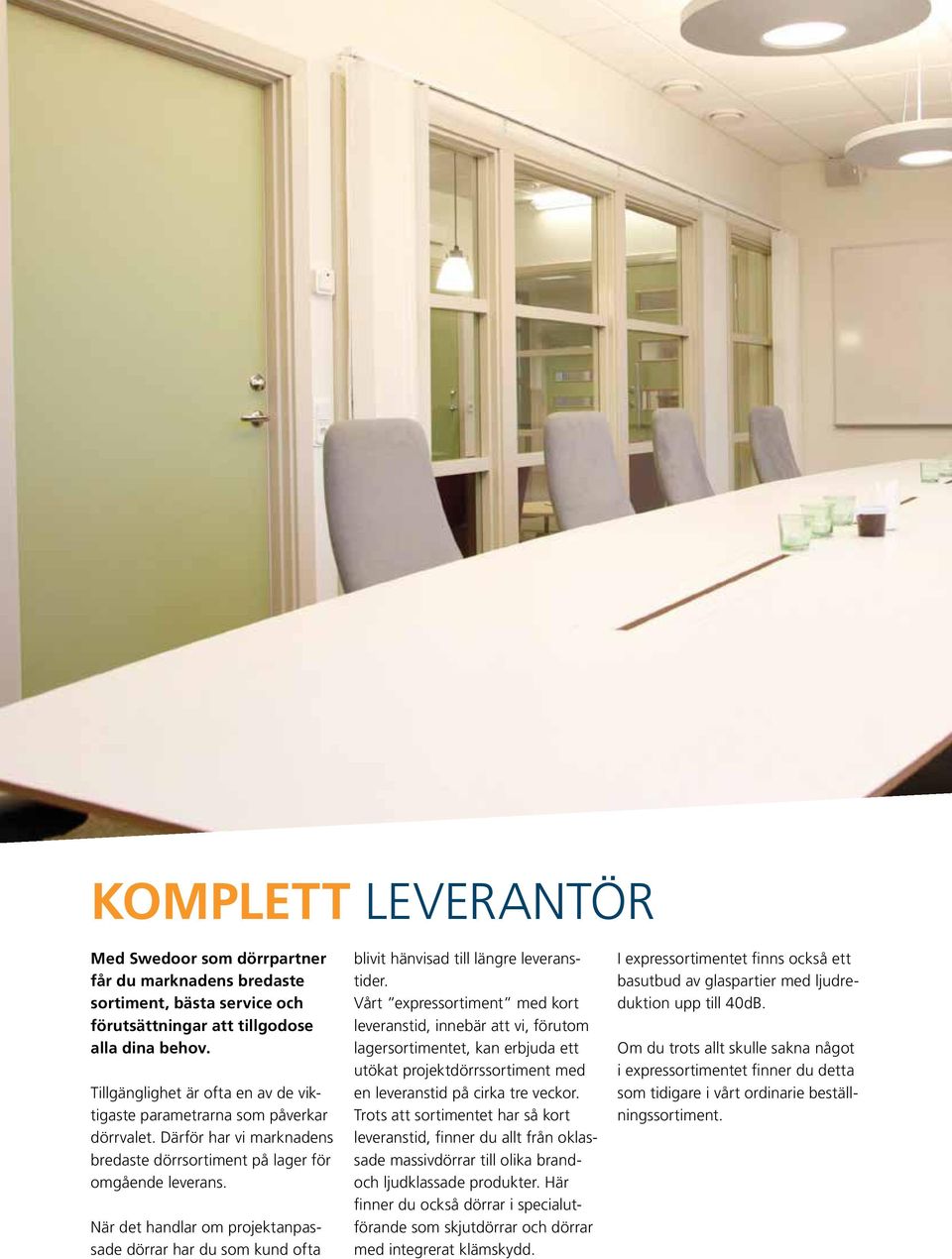 När det handlar om projektanpassade dörrar har du som kund ofta blivit hänvisad till längre leveranstider.