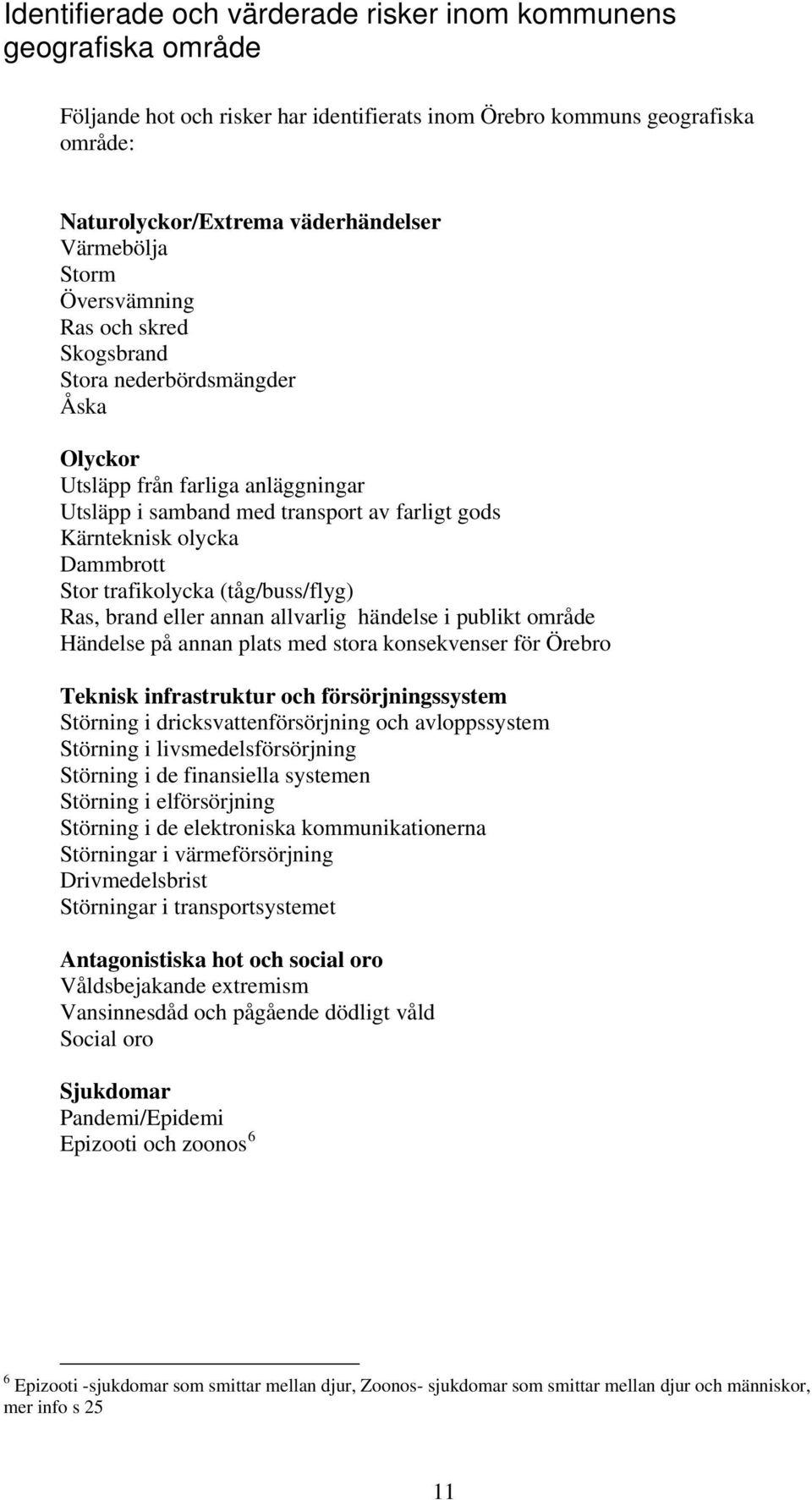 trafikolycka (tåg/buss/flyg) Ras, brand eller annan allvarlig händelse i publikt område Händelse på annan plats med stora konsekvenser för Örebro Teknisk infrastruktur och försörjningssystem Störning