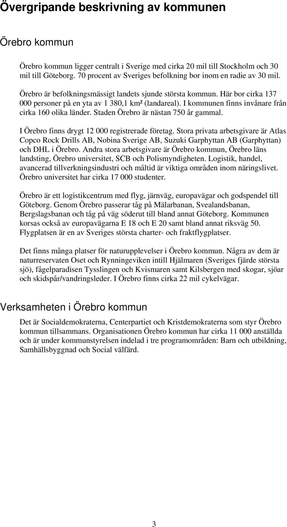 I kommunen finns invånare från cirka 160 olika länder. Staden Örebro är nästan 750 år gammal. I Örebro finns drygt 12 000 registrerade företag.