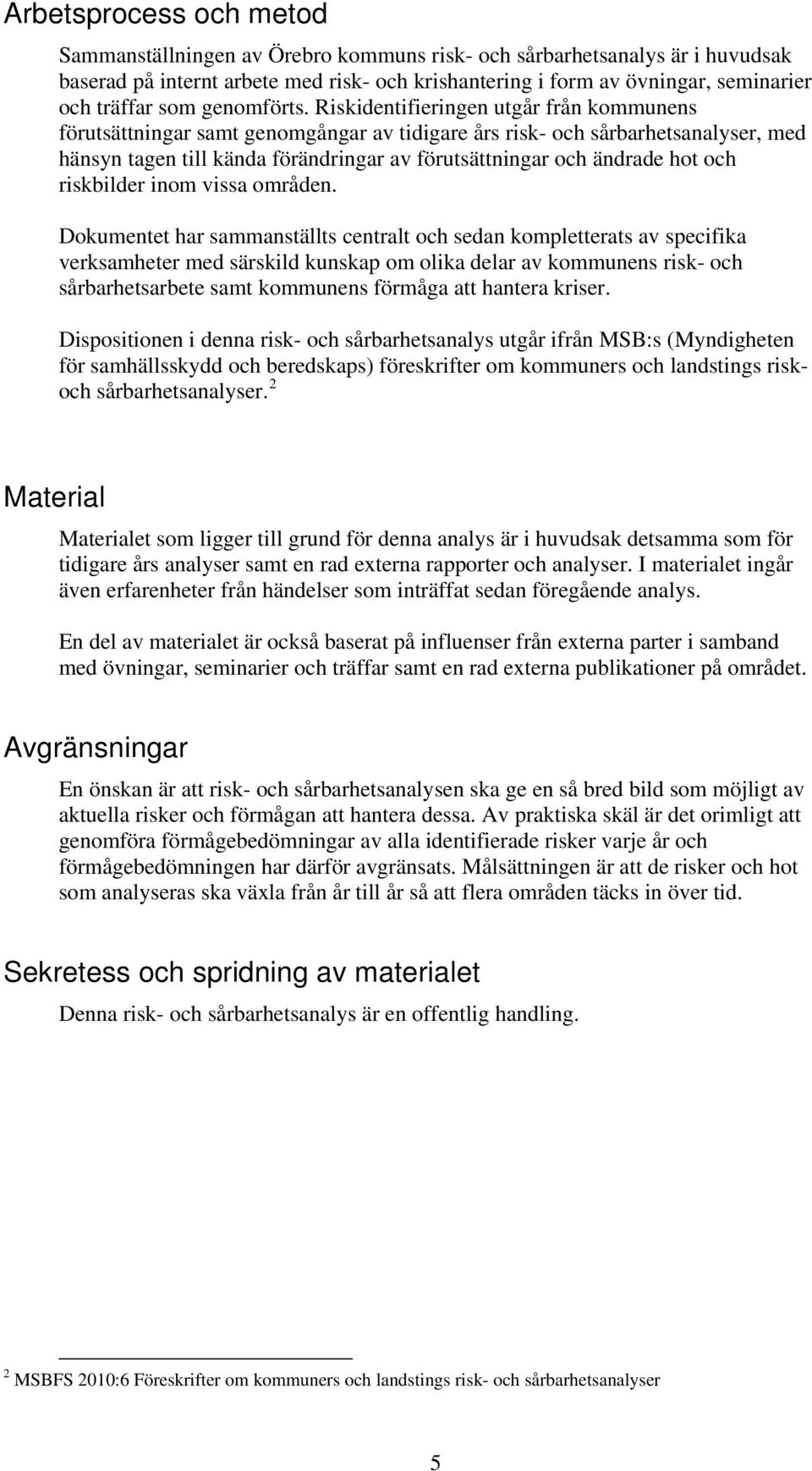 Riskidentifieringen utgår från kommunens förutsättningar samt genomgångar av tidigare års risk- och sårbarhetsanalyser, med hänsyn tagen till kända förändringar av förutsättningar och ändrade hot och