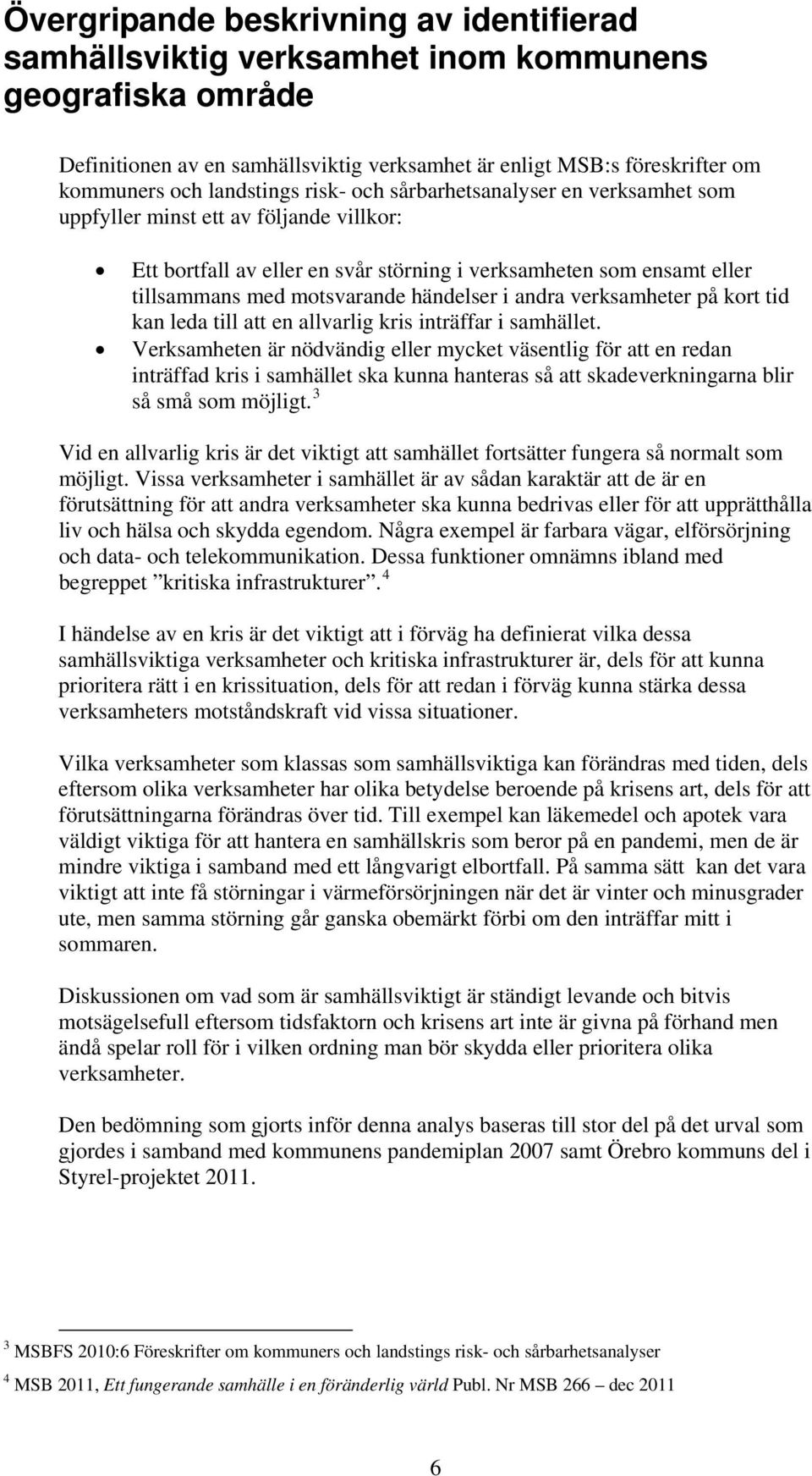 händelser i andra verksamheter på kort tid kan leda till att en allvarlig kris inträffar i samhället.