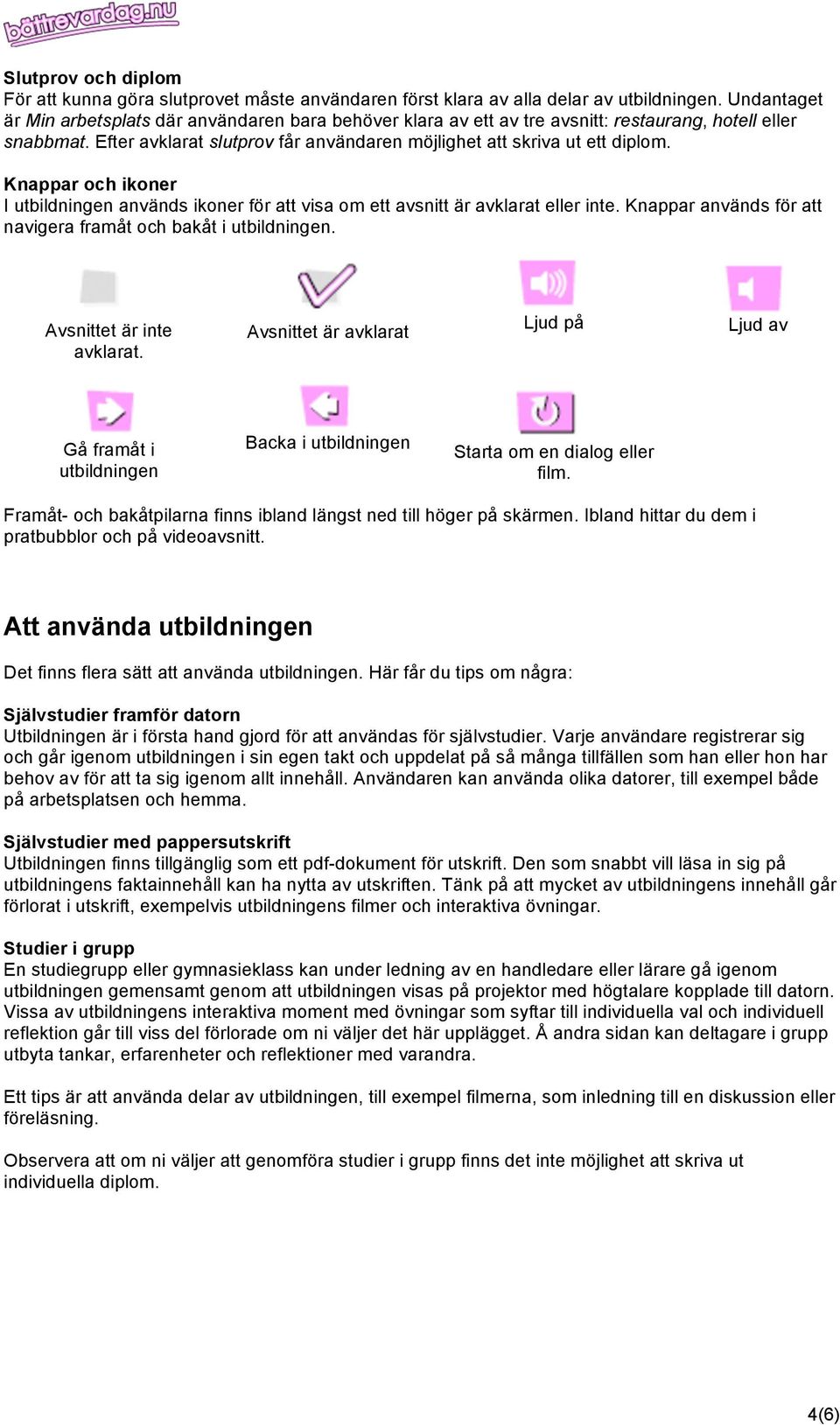 Knappar och ikoner I utbildningen används ikoner för att visa om ett avsnitt är avklarat eller inte. Knappar används för att navigera framåt och bakåt i utbildningen. Avsnittet är inte avklarat.