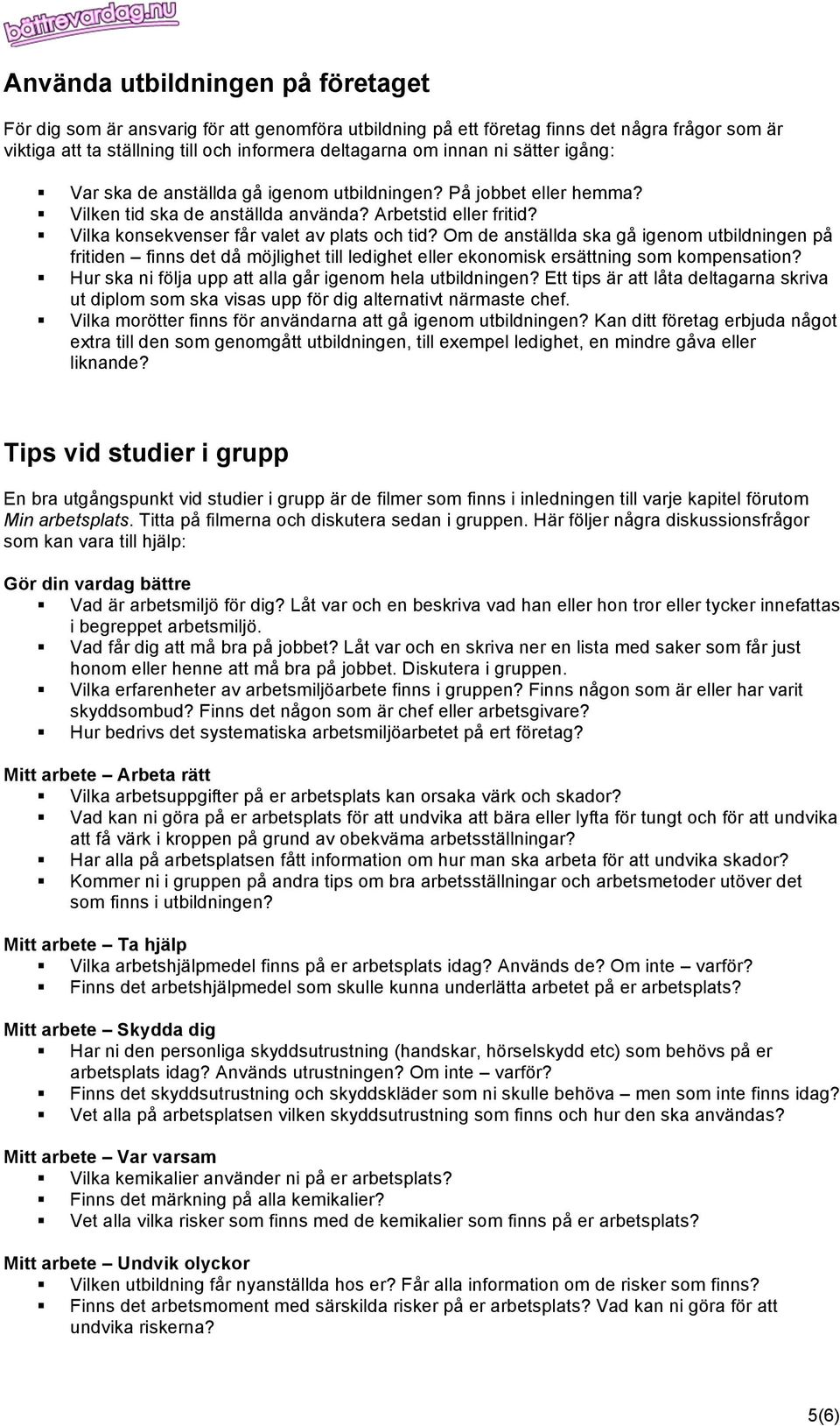 Om de anställda ska gå igenom utbildningen på fritiden finns det då möjlighet till ledighet eller ekonomisk ersättning som kompensation? Hur ska ni följa upp att alla går igenom hela utbildningen?